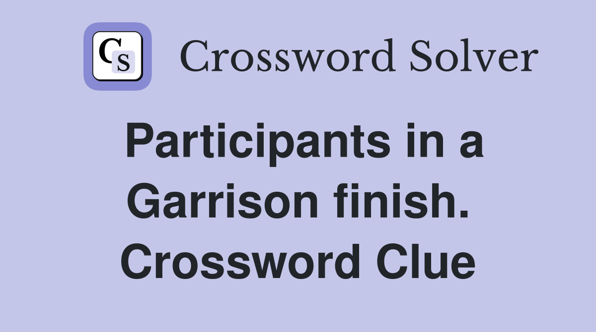 Participants in a Garrison finish. Crossword Clue