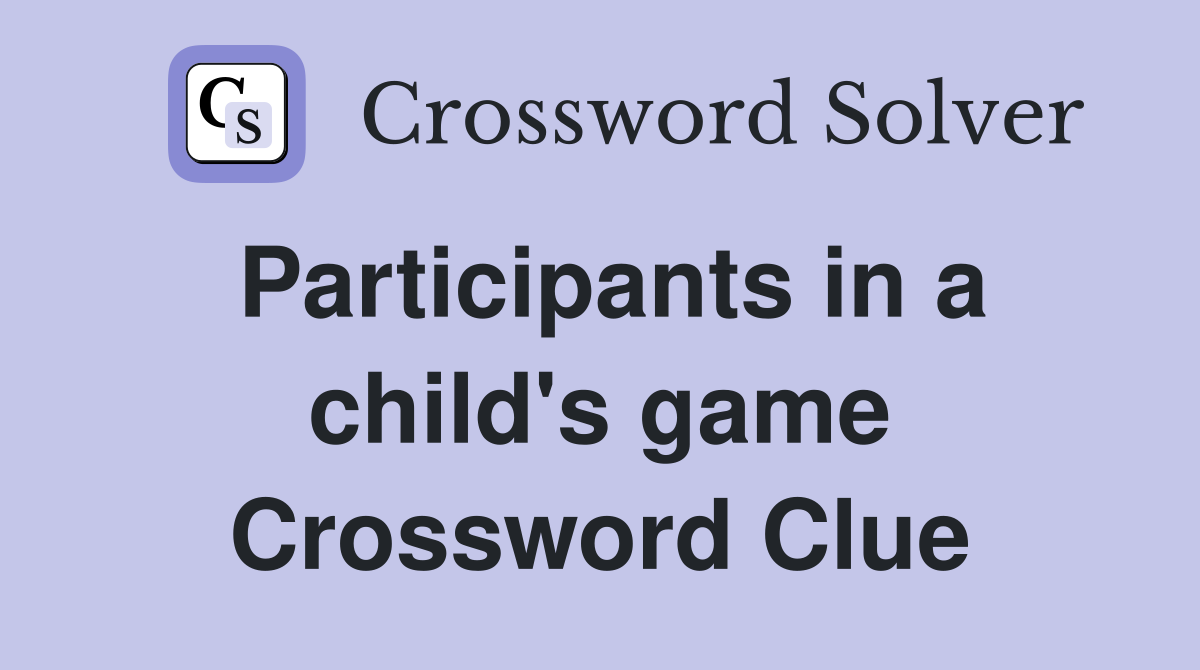 Participants in a child's game Crossword Clue