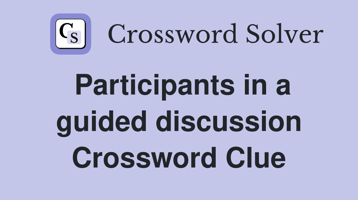 Participants in a guided discussion Crossword Clue