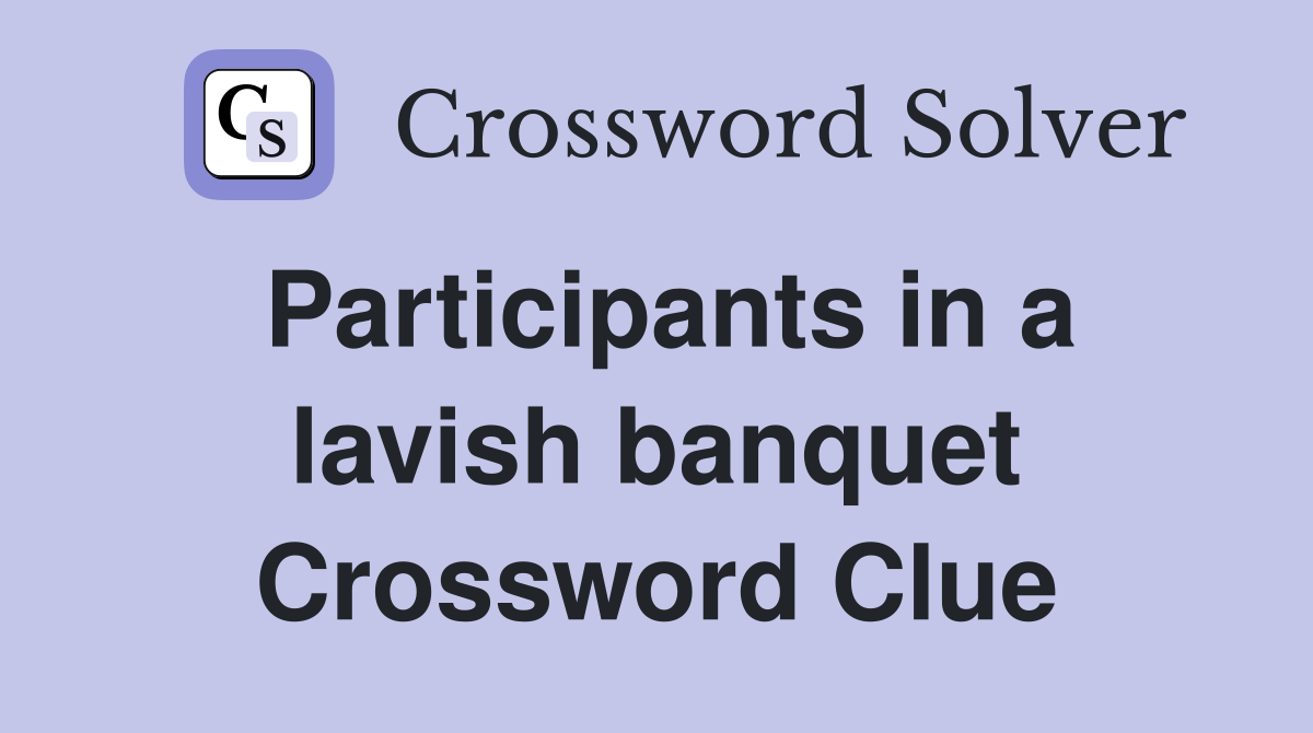 Participants in a lavish banquet Crossword Clue