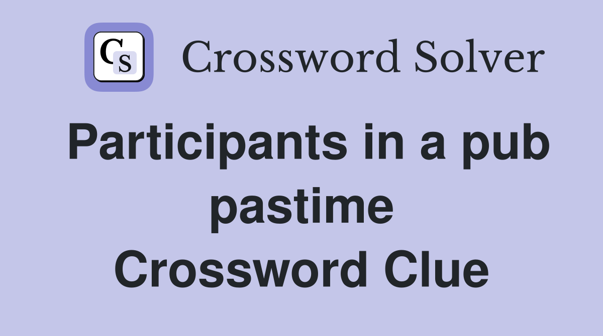 Participants in a pub pastime Crossword Clue