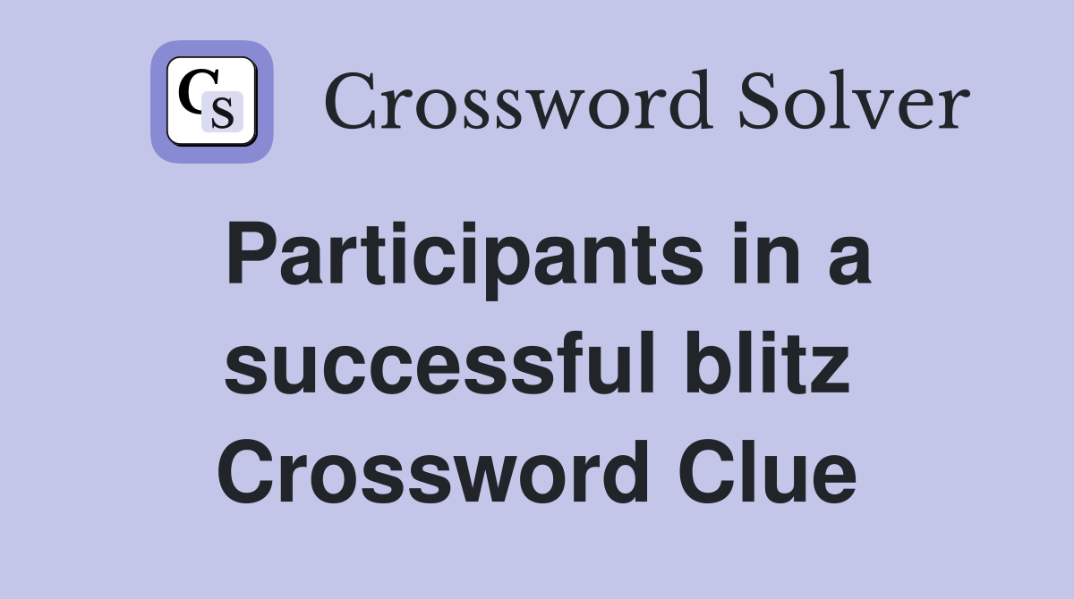 Participants in a successful blitz Crossword Clue