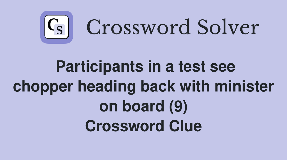 Participants in a test see chopper heading back with minister on board (9) Crossword Clue