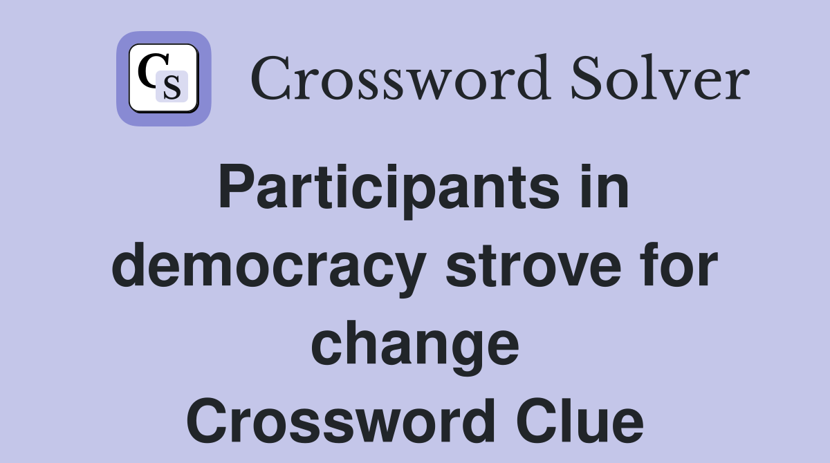 Participants in democracy strove for change Crossword Clue