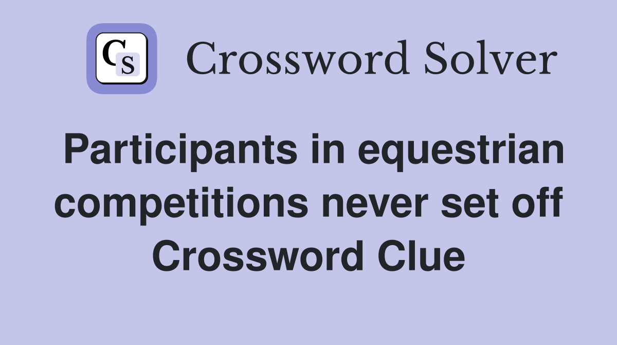 Participants in equestrian competitions never set off Crossword Clue