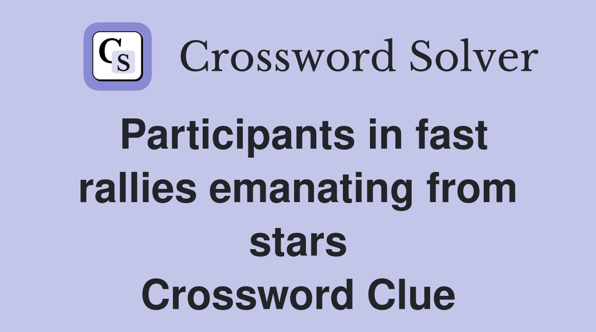 Participants in fast rallies emanating from stars Crossword Clue