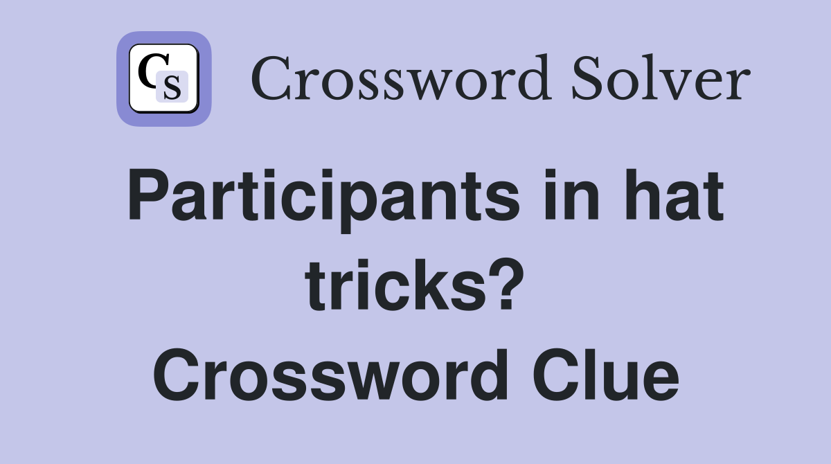 Participants in hat tricks? Crossword Clue