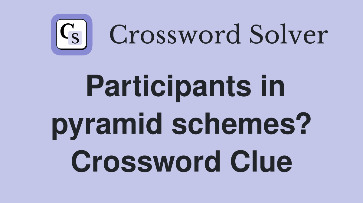 Participants in pyramid schemes? Crossword Clue