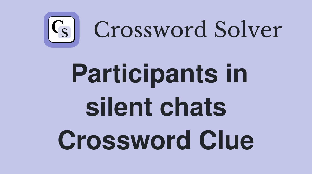 Participants in silent chats Crossword Clue