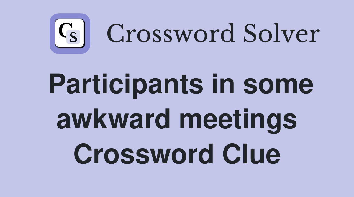 Participants in some awkward meetings Crossword Clue
