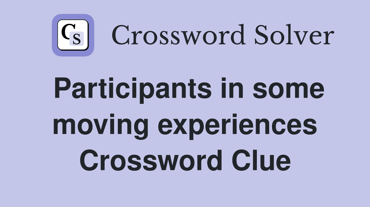 Participants in some moving experiences Crossword Clue