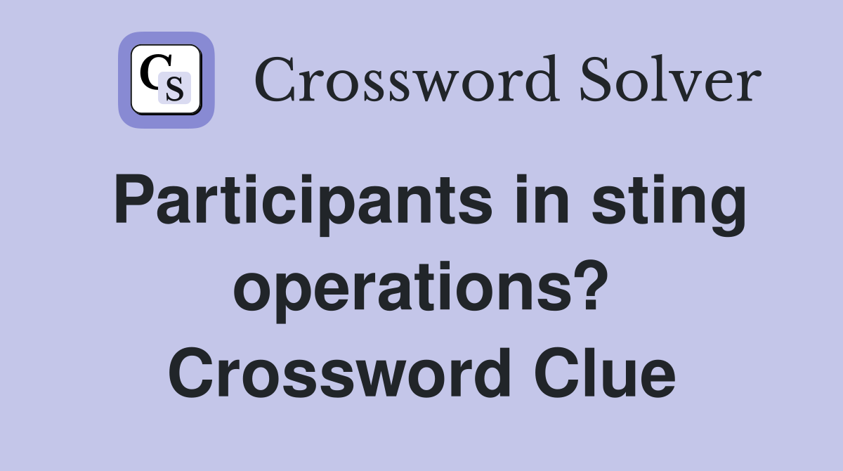 Participants in sting operations? Crossword Clue