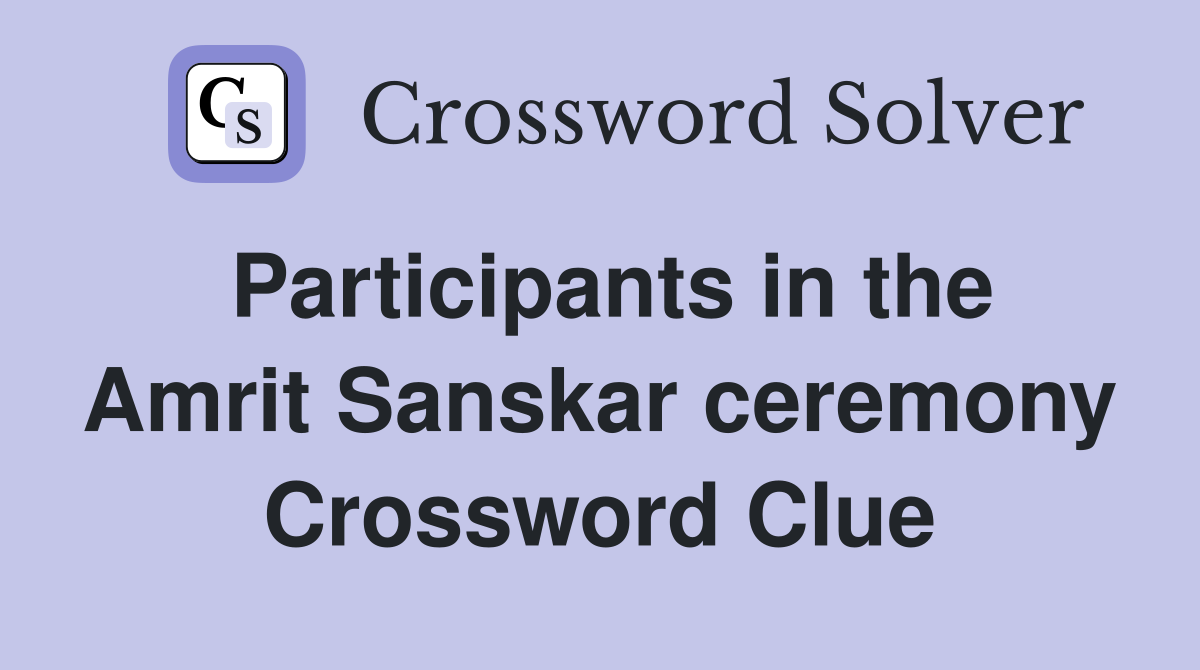 Participants in the Amrit Sanskar ceremony Crossword Clue