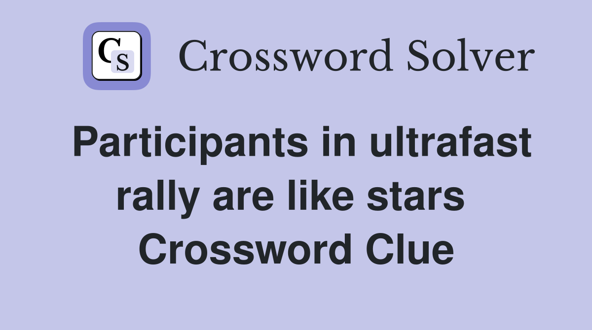 Participants in ultrafast rally are like stars  Crossword Clue