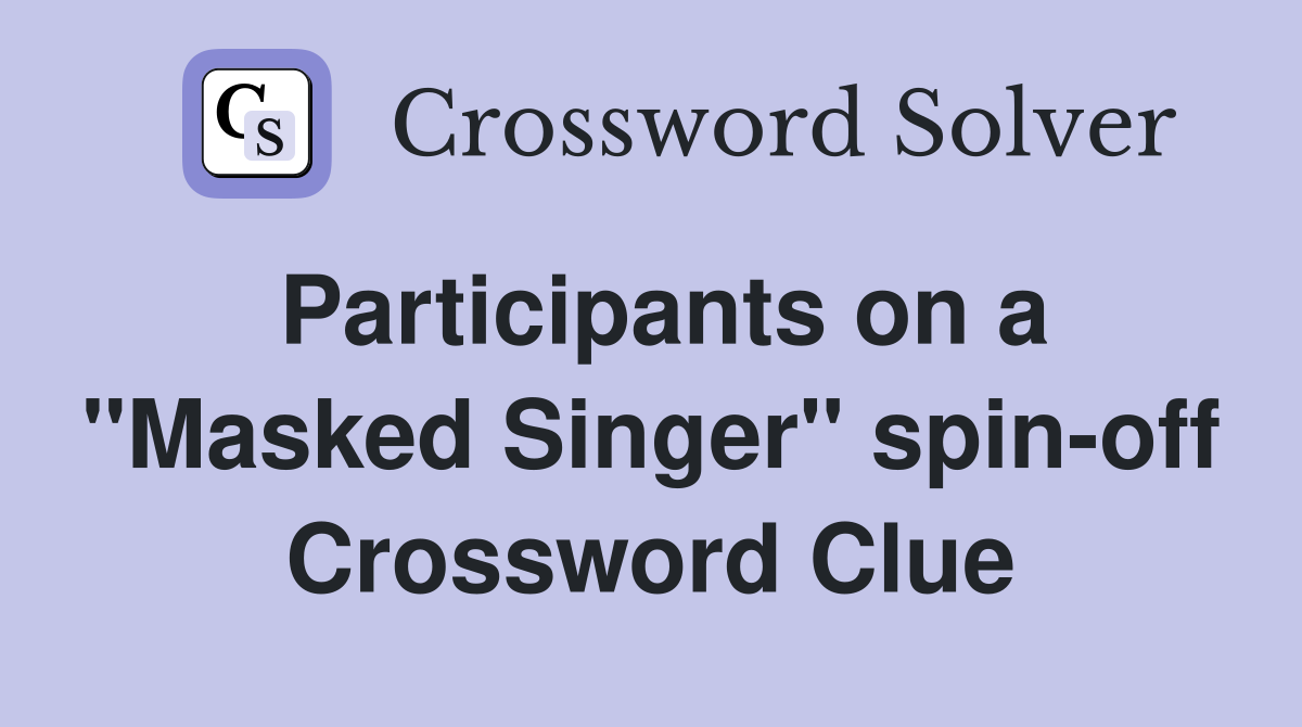Participants on a "Masked Singer" spin-off Crossword Clue