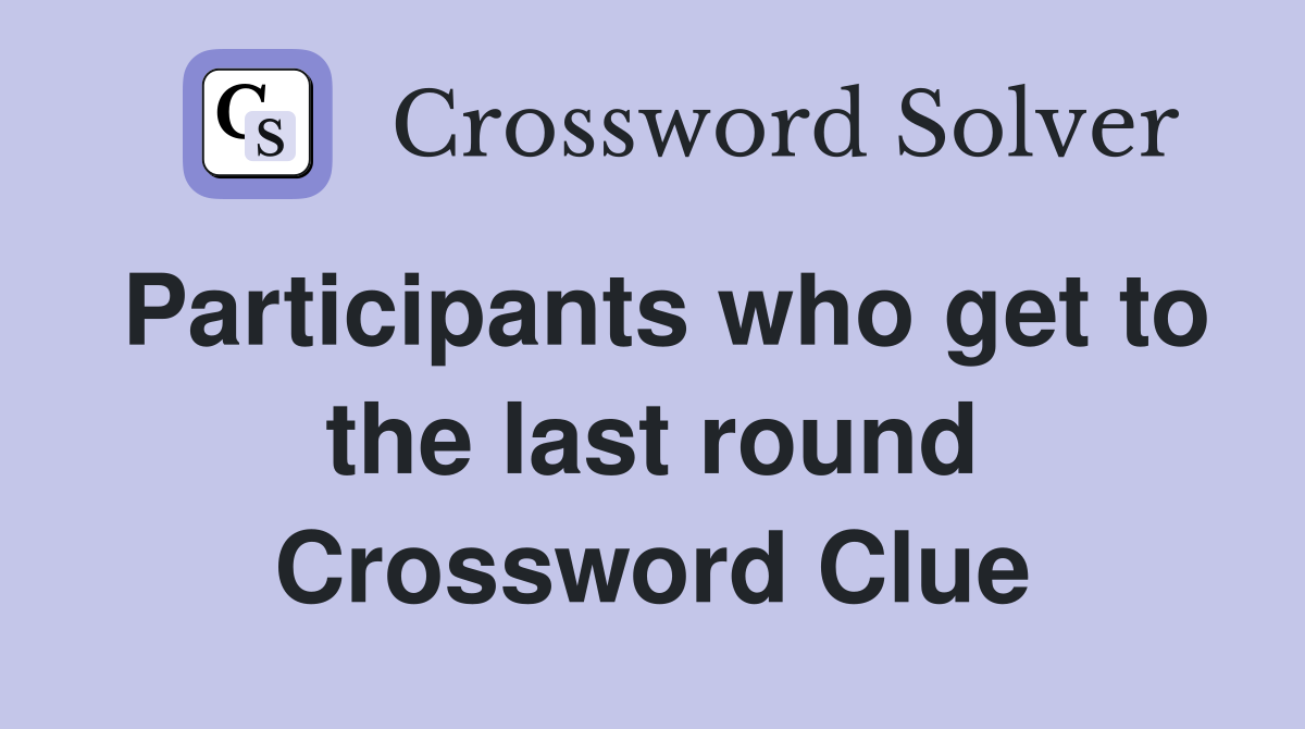 Participants who get to the last round Crossword Clue