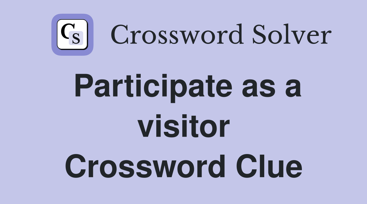 Participate as a visitor Crossword Clue