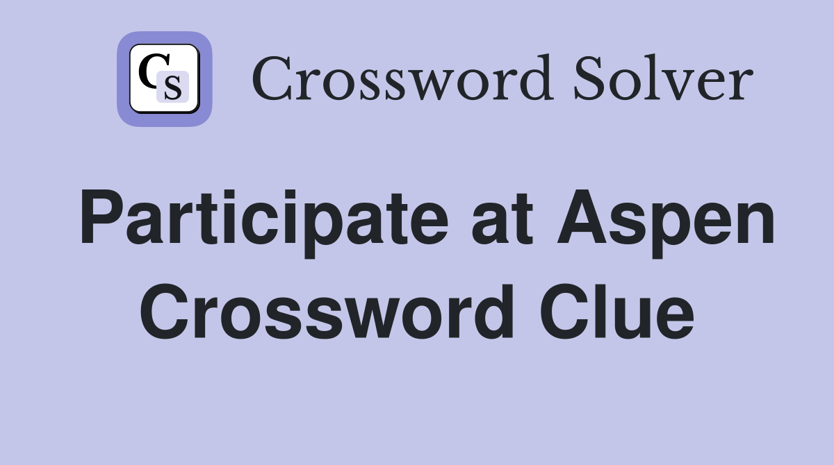 Participate at Aspen Crossword Clue