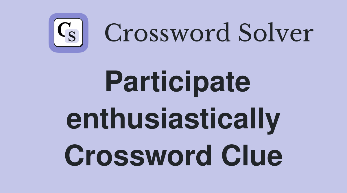 Participate enthusiastically Crossword Clue