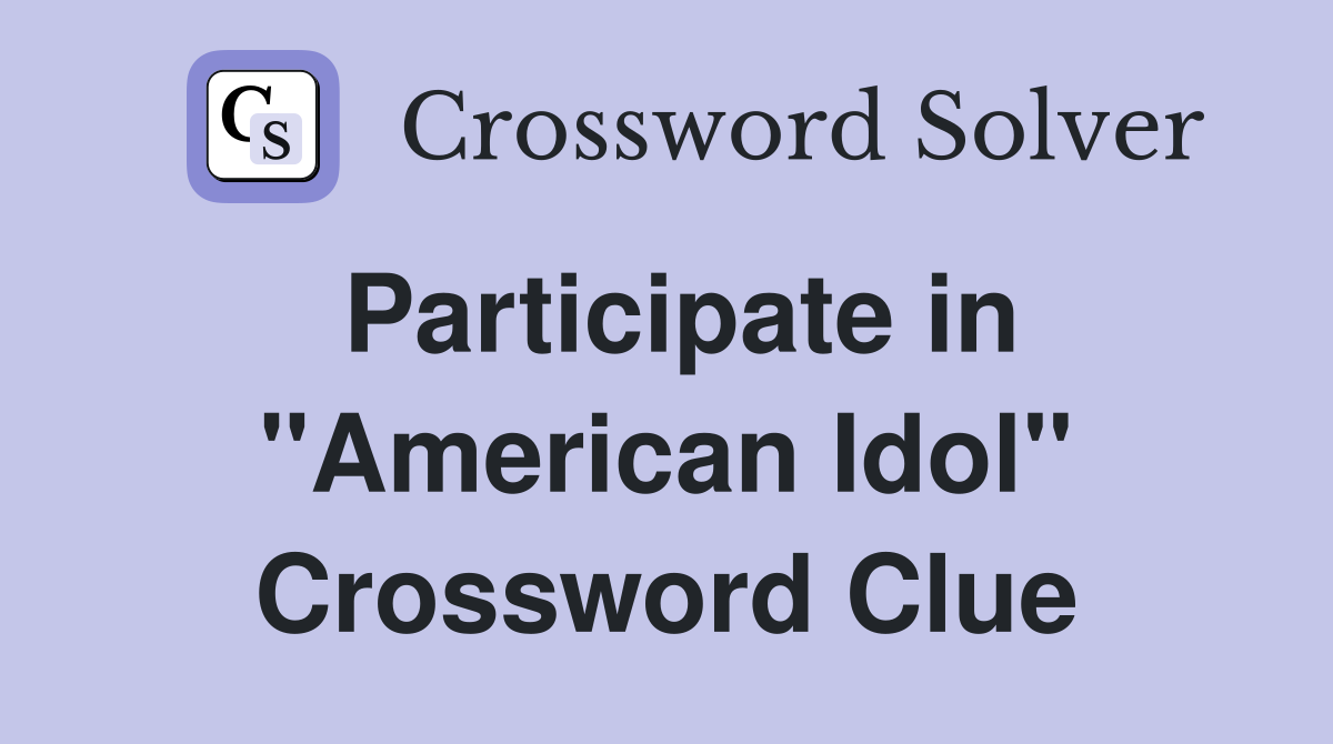 Participate in "American Idol" Crossword Clue