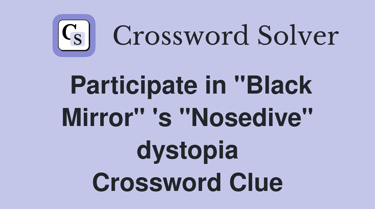 Participate in "Black Mirror" 's "Nosedive" dystopia Crossword Clue