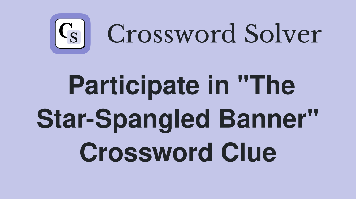 Participate in ''The Star-Spangled Banner'' Crossword Clue