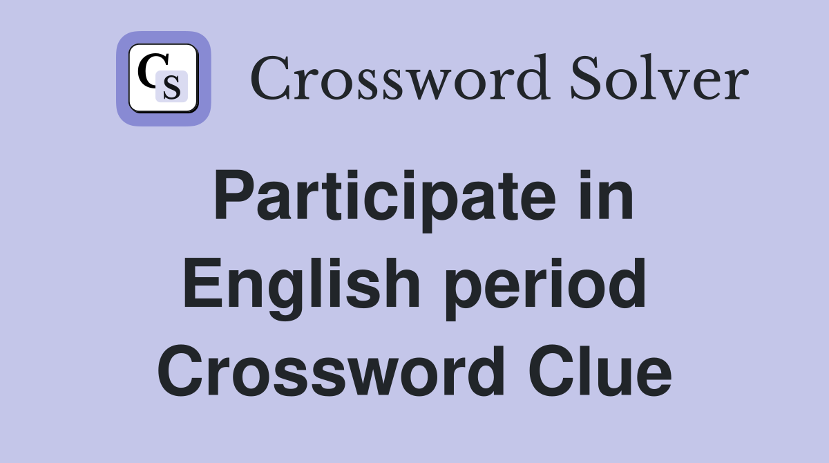 Participate in English period Crossword Clue