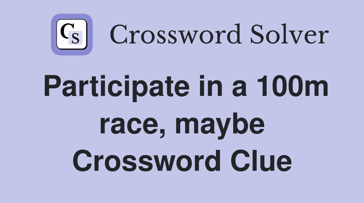 Participate in a 100m race, maybe Crossword Clue