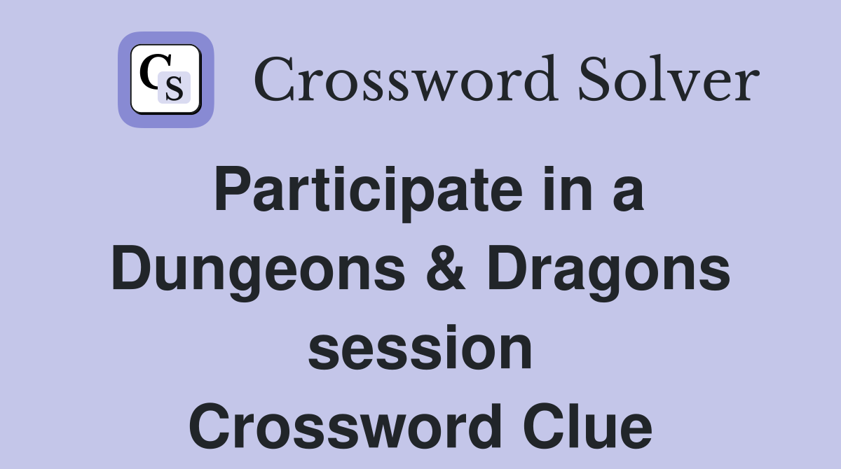 Participate in a Dungeons & Dragons session Crossword Clue