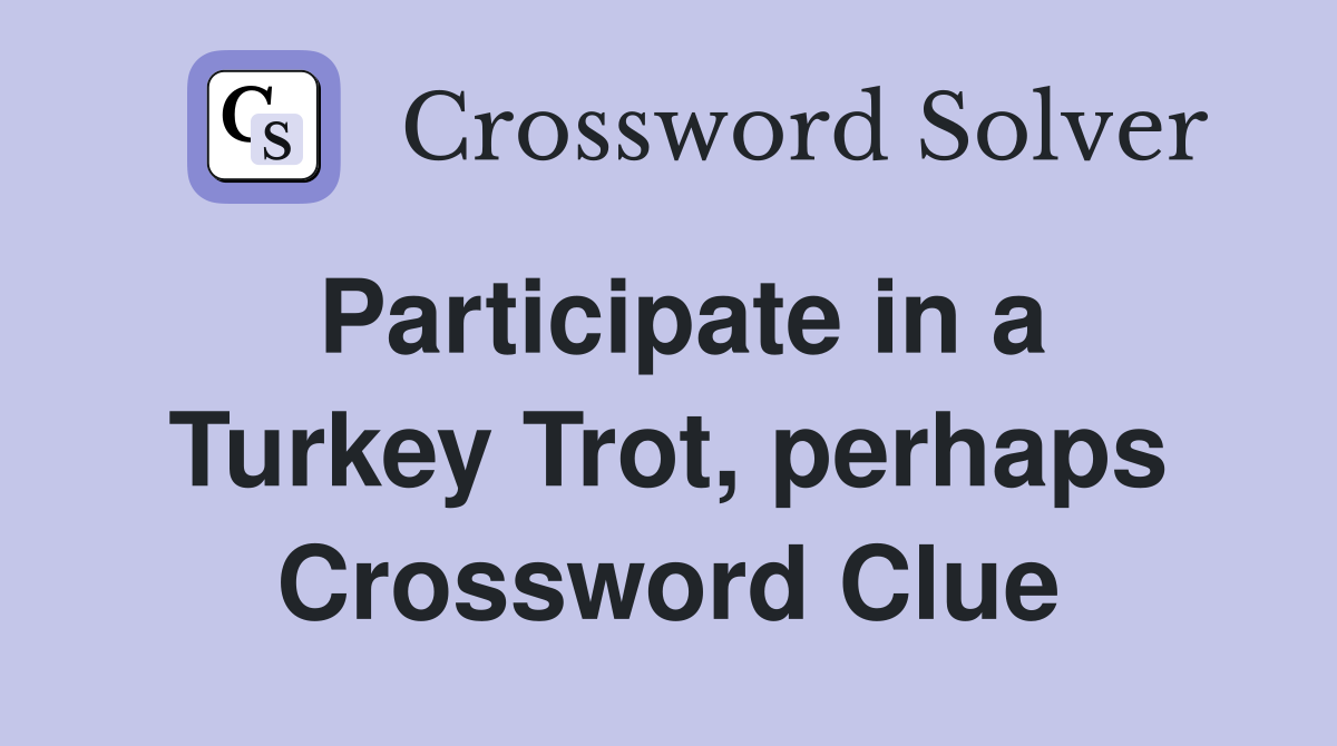 Participate in a Turkey Trot, perhaps Crossword Clue