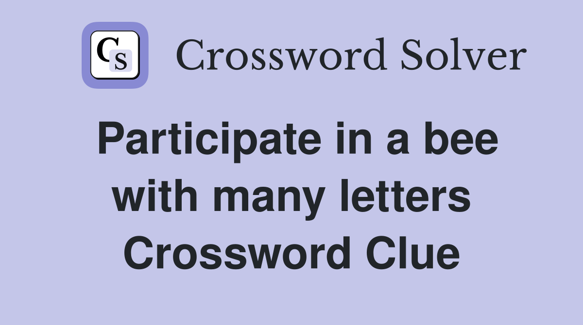 Participate in a bee with many letters Crossword Clue