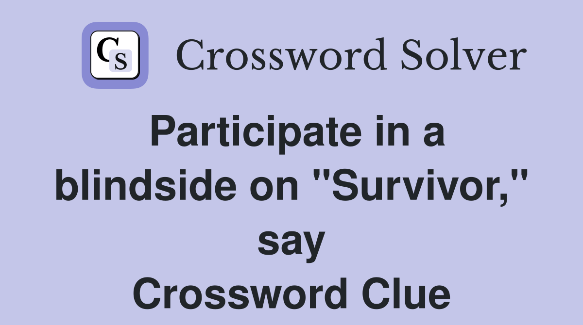 Participate in a blindside on "Survivor," say Crossword Clue