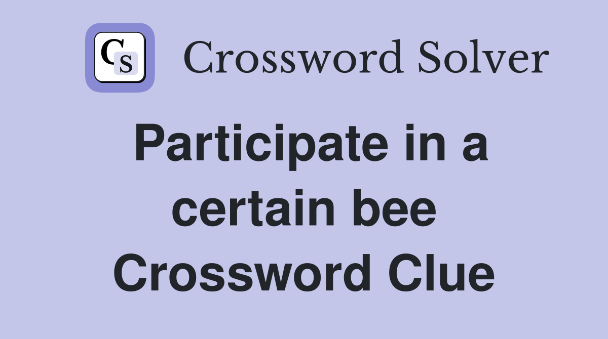 Participate in a certain bee Crossword Clue