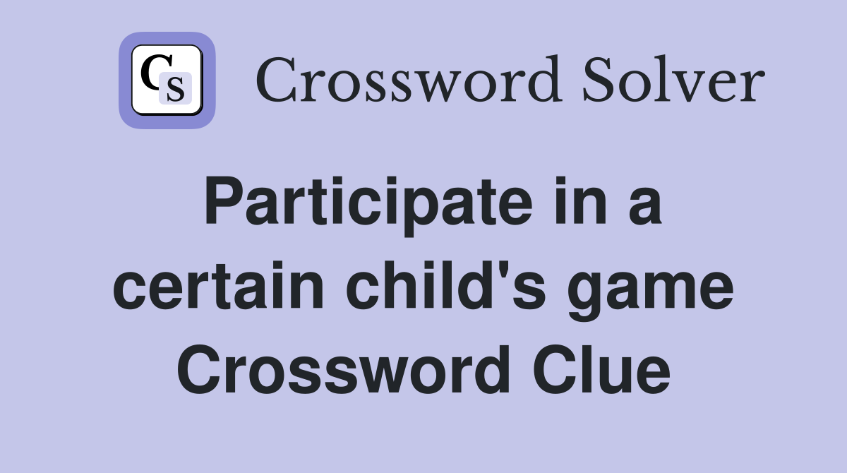 Participate in a certain child's game Crossword Clue