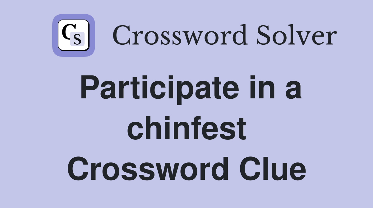 Participate in a chinfest Crossword Clue