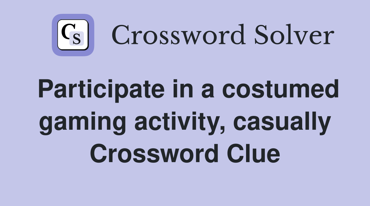 Participate in a costumed gaming activity, casually Crossword Clue