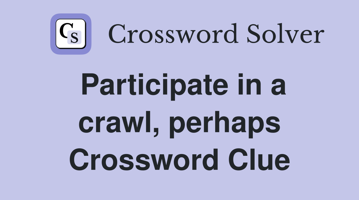 Participate in a crawl, perhaps Crossword Clue