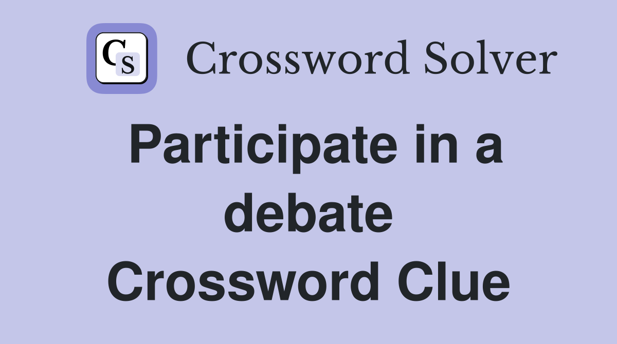 Participate in a debate Crossword Clue