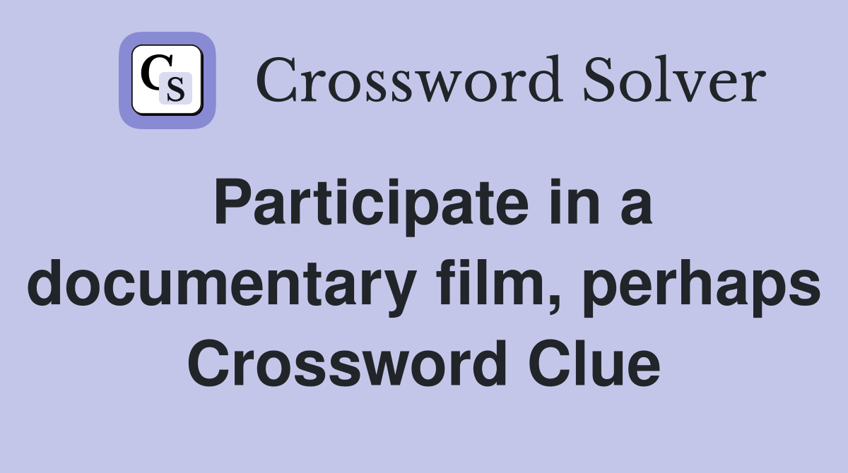 Participate in a documentary film, perhaps Crossword Clue