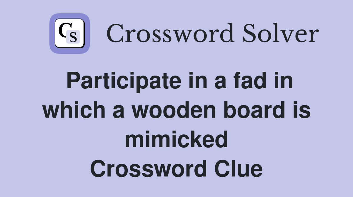 Participate in a fad in which a wooden board is mimicked Crossword Clue