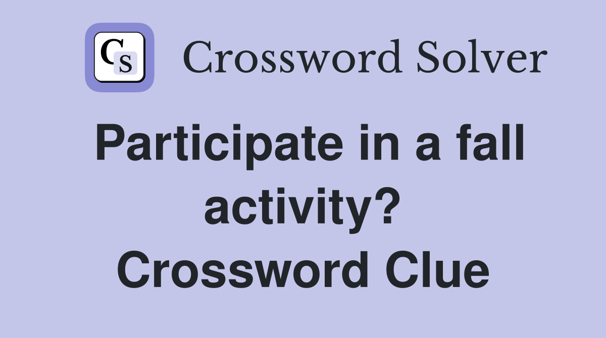 Participate in a fall activity? Crossword Clue