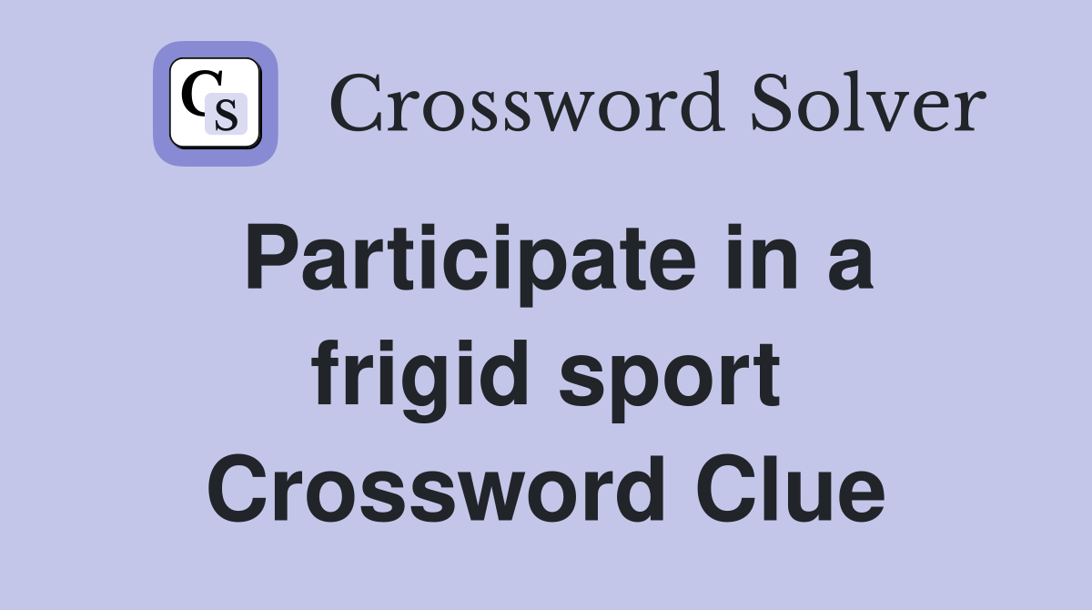 Participate in a frigid sport Crossword Clue