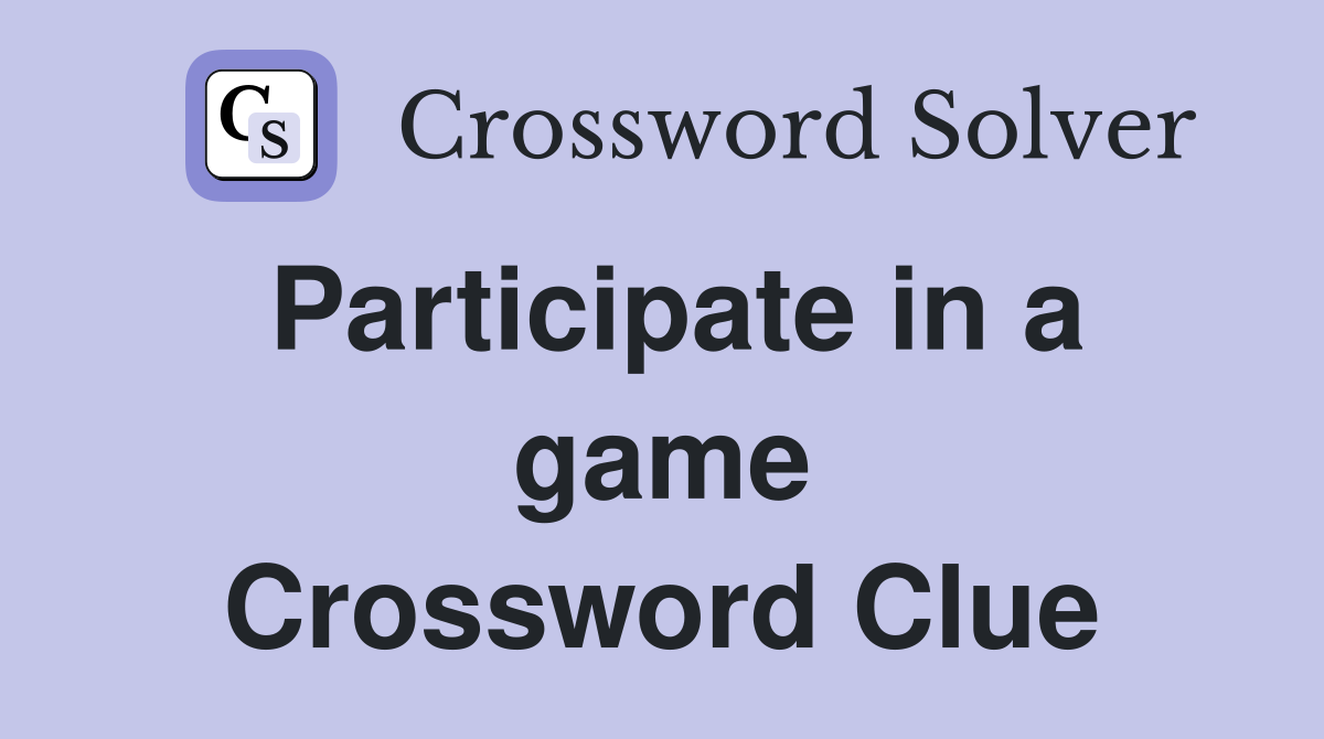 Participate in a game Crossword Clue