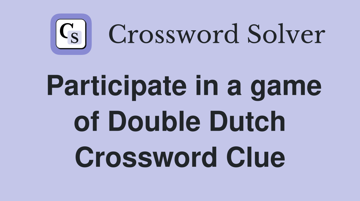 Participate in a game of Double Dutch Crossword Clue