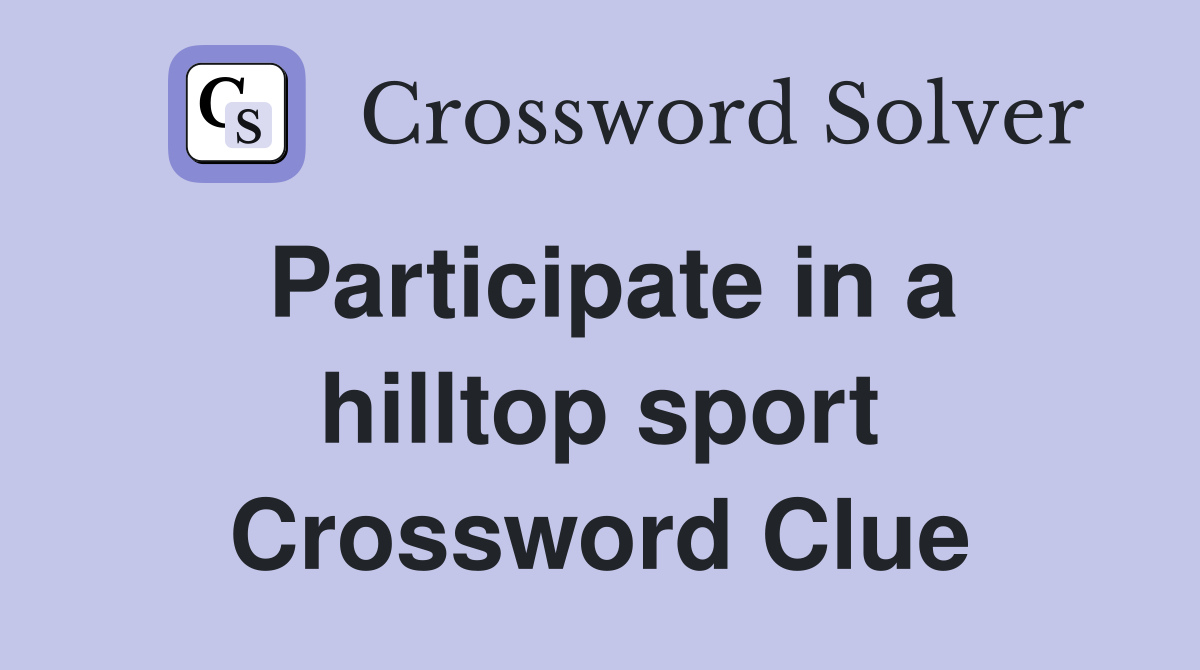 Participate in a hilltop sport Crossword Clue