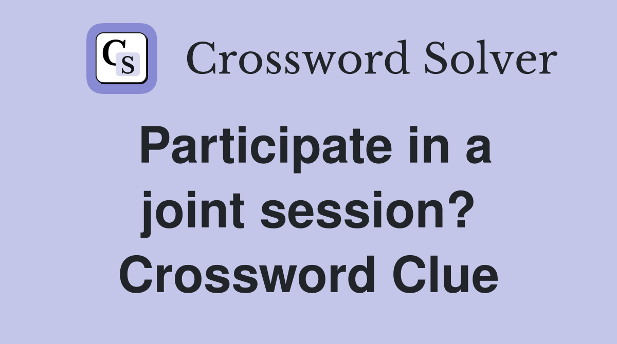 Participate in a joint session? Crossword Clue