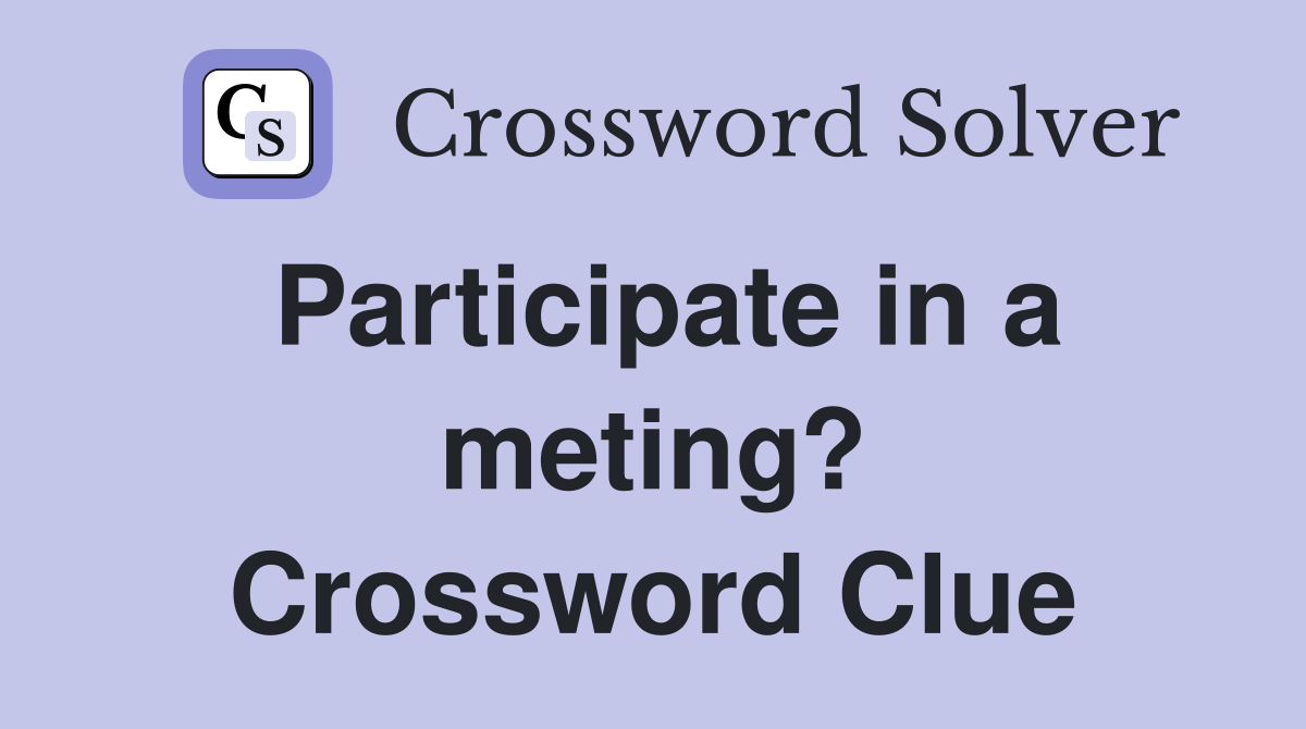 Participate in a meting? Crossword Clue