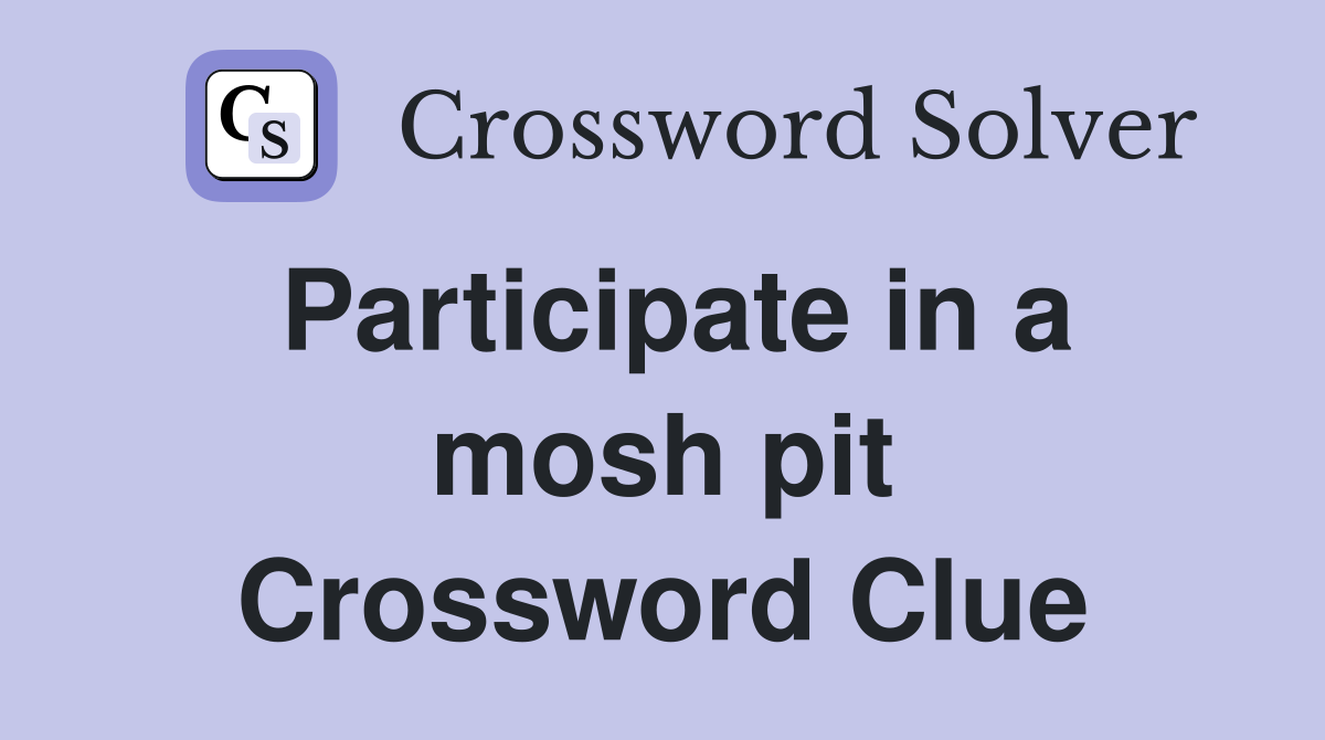Participate in a mosh pit Crossword Clue