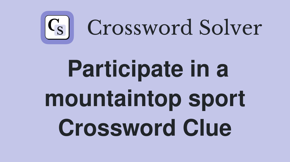 Participate in a mountaintop sport Crossword Clue
