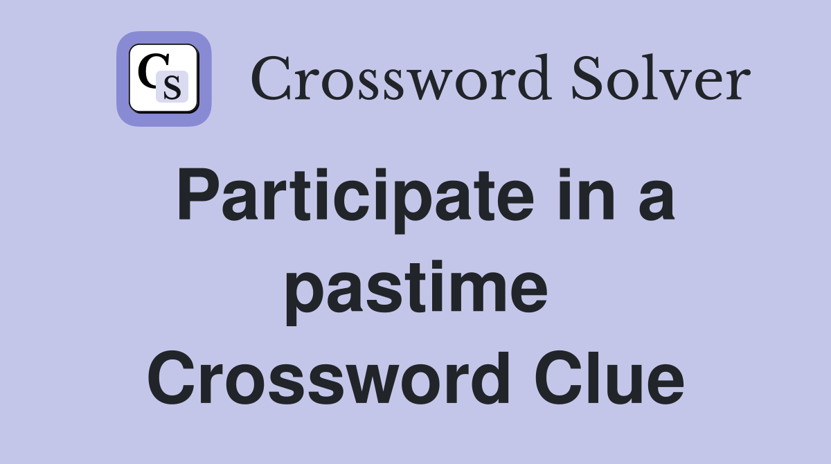 Participate in a pastime Crossword Clue